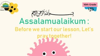Assalamualaikum :
Before we start our lesson, Let’s
pray together!
10th Grade
 