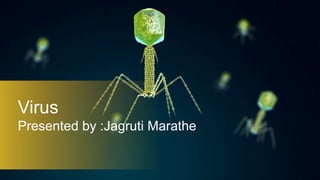 Virus
Presented by :Jagruti Marathe
 