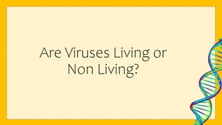 Are Viruses Living or
Non Living?
 