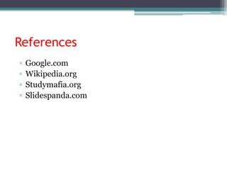 References
▫ Google.com
▫ Wikipedia.org
▫ Studymafia.org
▫ Slidespanda.com
 