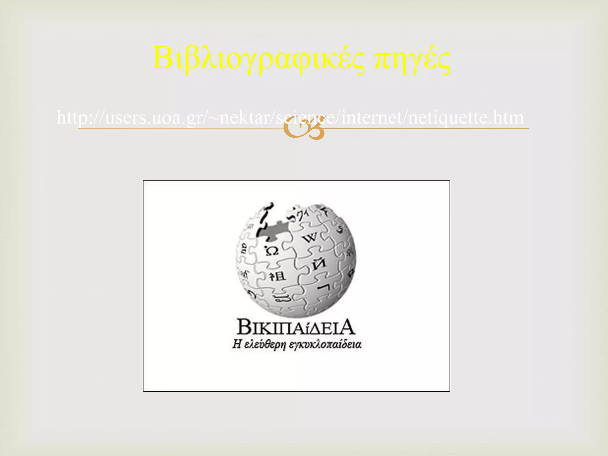 
Βιβλιογραφικές πηγές
http://users.uoa.gr/~nektar/science/internet/netiquette.htm
 