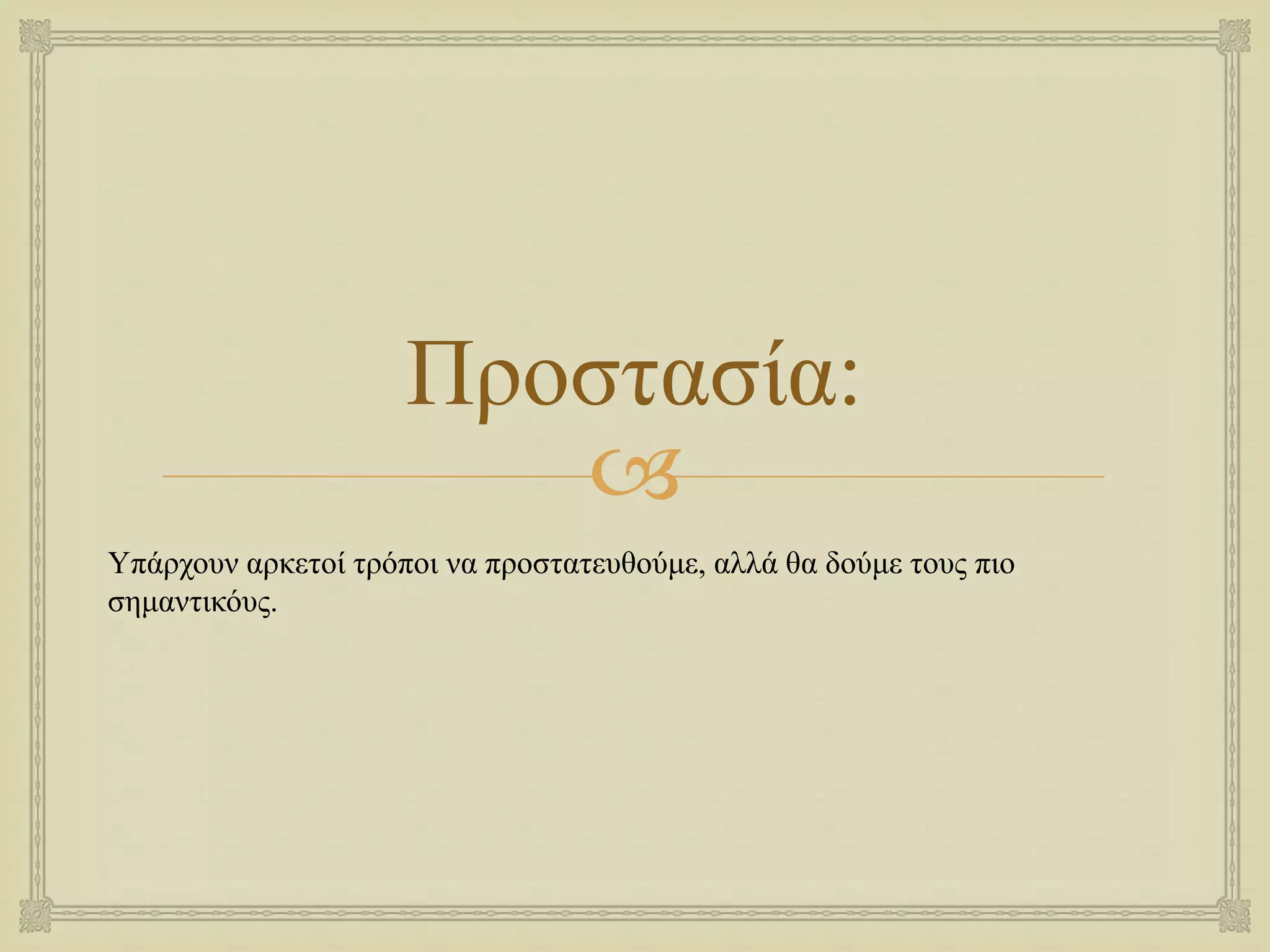 
Προστασία:
Υπάρχουν αρκετοί τρόποι να προστατευθούμε, αλλά θα δούμε τους πιο
σημαντικόυς.
 