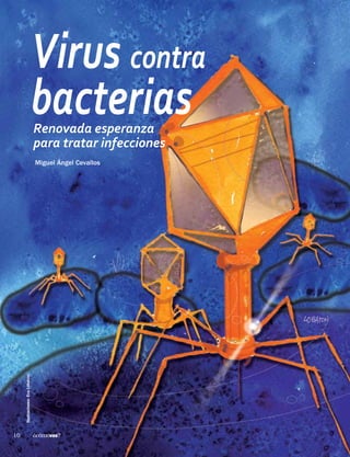 Miguel Ángel Cevallos
Renovada esperanza
para tratar infecciones
Virus contra
bacterias
¿cómoves?
10
Ilustraciones:
Eva
Lobatón
 