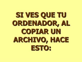 SI VES QUE TU ORDENADOR, AL COPIAR UN ARCHIVO, HACE ESTO: 