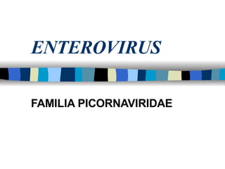 ENTEROVIRUS   FAMILIA PICORNAVIRIDAE 