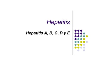 Hepatitis Hepatitis A, B, C ,D y E 