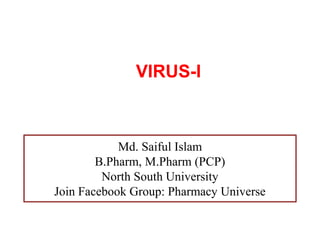 VIRUS-I
Md. Saiful Islam
B.Pharm, M.Pharm (PCP)
North South University
Join Facebook Group: Pharmacy Universe
 