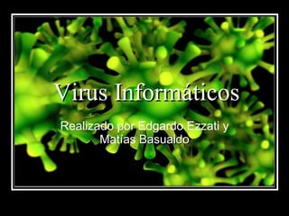 Virus Informáticos Realizado por Edgardo Ezzati y Matías  Basualdo 