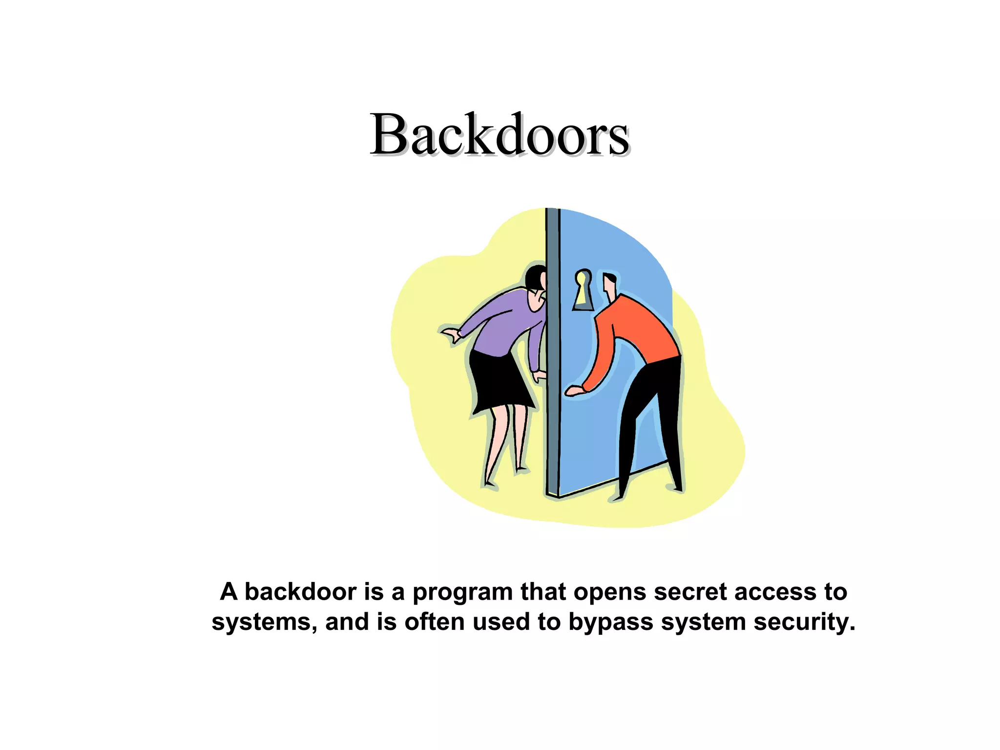 BackdoorsBackdoors
A backdoor is a program that opens secret access to
systems, and is often used to bypass system security.
 