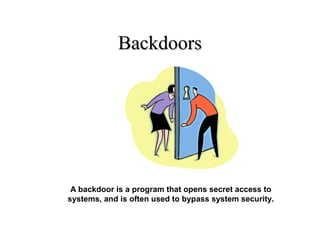 BackdoorsBackdoors
A backdoor is a program that opens secret access to
systems, and is often used to bypass system security.
 