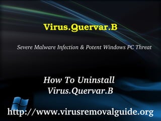 Virus.Quervar.B

  Severe Malware Infection & Potent Windows PC Threat




            How To Uninstall 
             Virus.Quervar.B

http://www.virusremovalguide.org
 