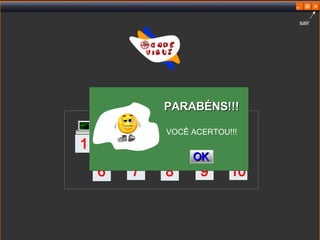 PARABÉNS!!! VOCÊ ACERTOU!!! 1 6 7 8 9 10 sair OK 