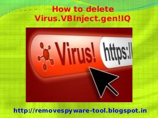How to delete
     Virus.VBInject.gen!IQ




http://removespyware-tool.blogspot.in
 