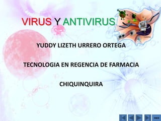 VIRUS Y ANTIVIRUS

   YUDDY LIZETH URRERO ORTEGA

TECNOLOGIA EN REGENCIA DE FARMACIA

          CHIQUINQUIRA
 