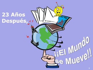 7 
23 Años 
Después, 
 