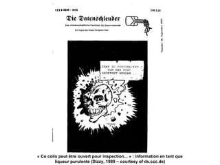 Promesses et limites des SMAP Tubaro & AA Casilli
« Ce colis peut être ouvert pour inspection... » : information en tant que
liqueur purulente (Dizzy, 1989 – courtesy of ds.ccc.de)
 