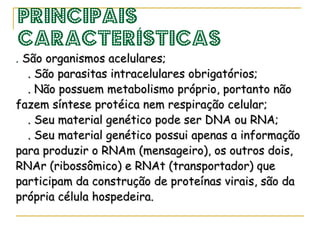Parasitam: animais, vegetais, fungos e bactérias. Fora da célula – vírion (forma infectiva) Dentro da célula – vírus (após a infecção) 