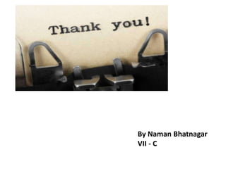 By Naman Bhatnagar
VII - C
 