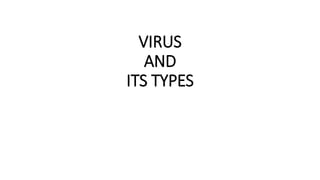 VIRUS
AND
ITS TYPES
 
