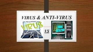 VIRUS & ANTI-VIRUS
VS
 