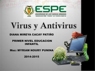DIANA MIREYA CACAY PATIÑO 
PRIMER NIVEL EDUCACION INFANTIL 
Msc: MYRIAM NOURY PUNINA 
2014-2015  