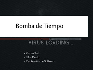 {
- Matias Tari
- Pilar Pardo
- Mantención de Software
Bomba de Tiempo
 