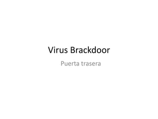 Virus Brackdoor
   Puerta trasera
 