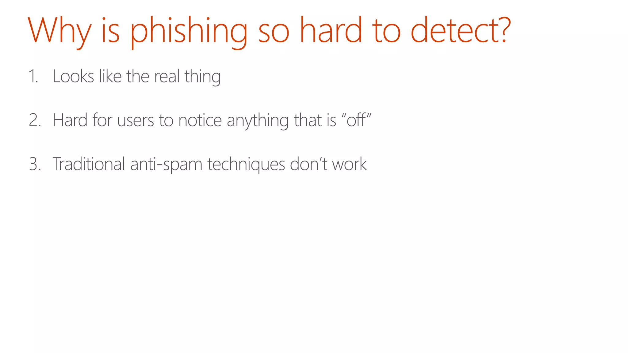 1. Looks like the real thing 
2. Hard for users to notice anything that is “off” 
3. Traditional anti-spam techniques don’t work 
 