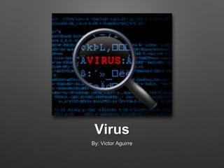 Virus
By: Victor Aguirre
 