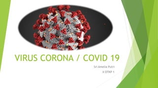 VIRUS CORONA / COVID 19
Sri Amelia Putri
X OTKP 1
 