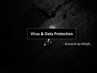 Virus & Data Protection
– Research by DKSoft...
 
