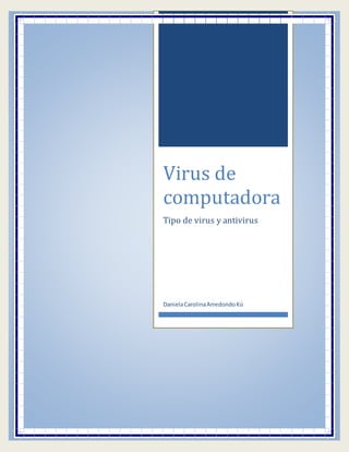Virus de
computadora
Tipo de virus y antivirus
DanielaCarolinaArredondoKú
 
