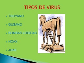  TROYANO
 GUSANO
 BOMBAS LOGICAS
 HOAX
 JOKE
 