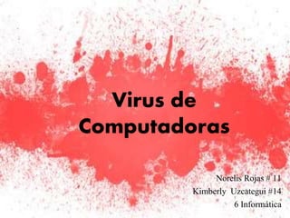 Virus de
Computadoras
Norelis Rojas # 11
Kimberly Uzcategui #14
6 Informática
 