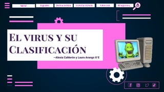 El virus y su
Clasificación
Gracias
Contáctenos
Donaciones
Equipo Búsqueda..
—Alexia Calderón y Laura Arango X°E
 