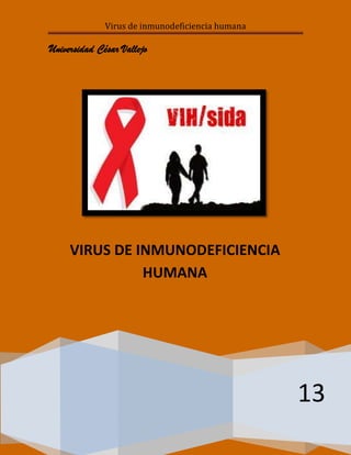 Virus de inmunodeficiencia humana
[Escriba texto] Página 0
Universidad César Vallejo
13
VIRUS DE INMUNODEFICIENCIA
HUMANA
 
