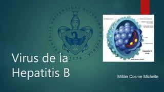 Virus de la
Hepatitis B Millán Cosme Michelle
 