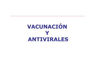 VACUNACIÓN 
Y 
ANTIVIRALES 
 