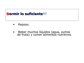 DDoorrmmiirr lloo ssuuffiicciieennttee!!! 
• Reposo. 
• Beber muchos líquidos (agua, zumos 
de fruta) y comer alimentos nutritivos. 
 