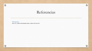 Referencias
Bibliografía
Jaetz, M. y. (2004). Microbiología medica . México: Mc Graw Hill.
 