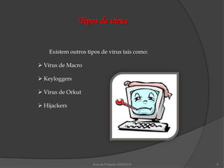 Tipos de vírus


    Existem outros tipos de vírus tais como:

 Vírus de Macro

 Keyloggers

 Vírus de Orkut

 Hijackers




                     Área de Projecto 2009/2010   9
 