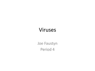 Viruses

Joe Faustyn
  Period 4
 