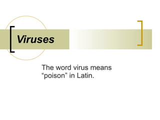 Viruses The word virus means “poison” in Latin. 
