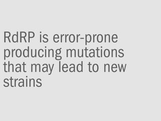 RdRP is error-prone
producing mutations
that may lead to new
strains