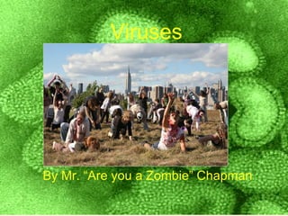 Viruses




By Mr. “Are you a Zombie” Chapman
 