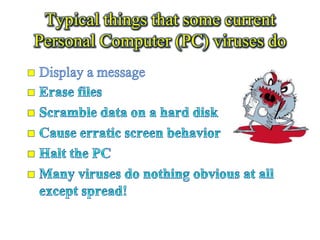 Typical things that some current
Personal Computer (PC) viruses do
 
