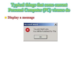 Typical things that some current
Personal Computer (PC) viruses do
 