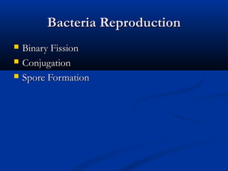 Bacteria Reproduction




Binary Fission
Conjugation
Spore Formation

 