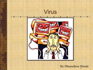 Virus
1
By Dhanashree Shinde
 