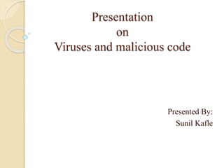 Presentation
on
Viruses and malicious code
Presented By:
Sunil Kafle
 